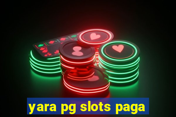 yara pg slots paga